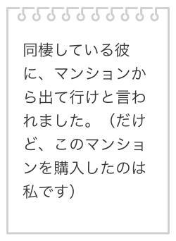 同棲している彼に、マンションから出て行けと言われました。（だけど、このマンションを購入したのは私です）