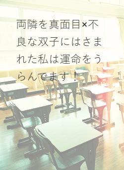 両隣を真面目×不良な双子にはさまれた私は運命をうらんでます！