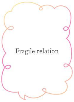 Fragile relation