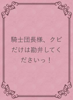 無慈悲な悪魔の騎士団長に迫られて困ってます!〜下っ端騎士団員(男爵令嬢)クビの危機!〜