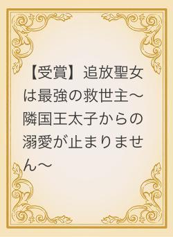 【受賞】追放聖女は最強の救世主〜隣国王太子からの溺愛が止まりません〜