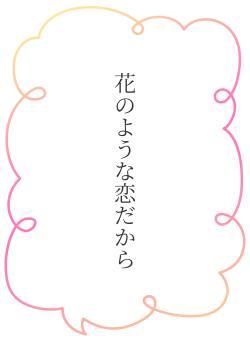 花のような恋だから