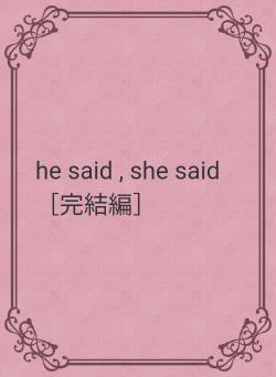 he said , she said［完結編］