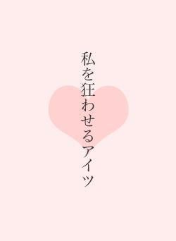 私を狂わせるアイツ