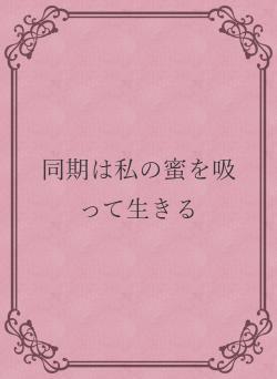 同期は私の蜜を吸って生きる