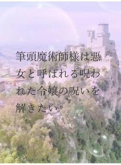 筆頭魔術師様は悪女と呼ばれる呪われた令嬢の呪いを解きたい