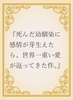 『死んだ幼馴染に感情が芽生えたら、世界一重い愛が返ってきた件。』