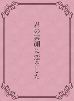 君の素顔に恋をした