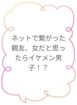 ネットで繋がった親友、女だと思ったらイケメン男子!?