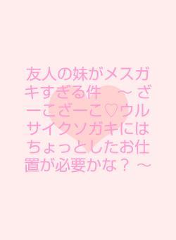 友人の妹がメスガキすぎる件　～ ざーこざーこ♡ウルサイクソガキにはちょっとしたお仕置が必要かな？ ～
