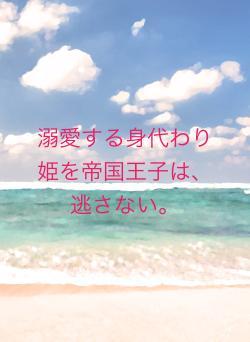 溺愛する身代わり姫を帝国王子は、逃さない。