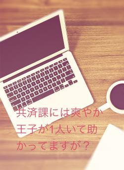 共済課には爽やか王子が1人いて助かってますが?