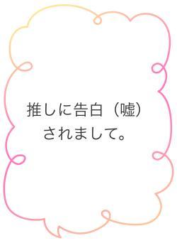 推しに告白（嘘）されまして。