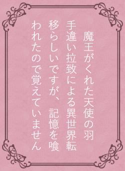 魔王がくれた天使の羽　　　手違い拉致による異世界転移らしいですが、記憶を喰われたので覚えていません