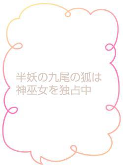 半妖の九尾の狐は神巫女を独占中