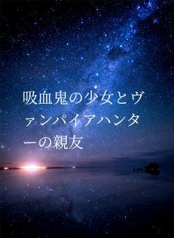 吸血鬼の少女とヴァンパイアハンターの親友