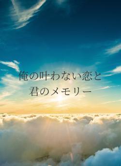 俺の叶わない恋と君のメモリー