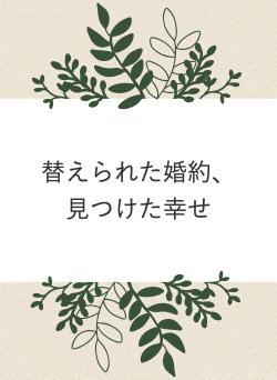 替えられた婚約、見つけた幸せ