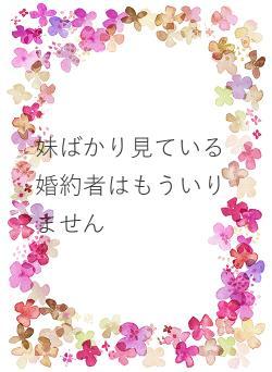 妹ばかり見ている婚約者はもういりません