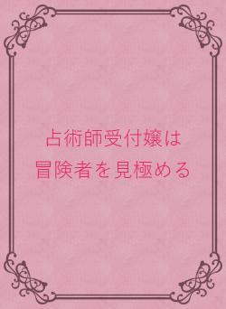 占術師受付嬢は　冒険者を見極める