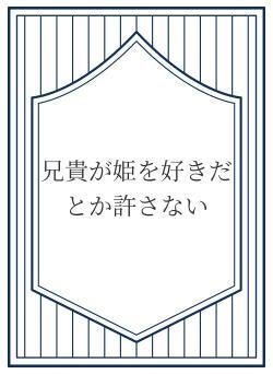 兄貴が姫を好きだとか許さない