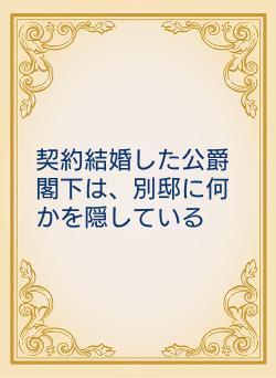 契約結婚した公爵閣下は、別邸に何かを隠している