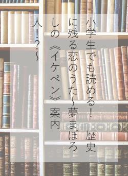 小学生でも読める！　歴史に残る恋のうた～夢まぼろしの《イケペン》案内人！？～