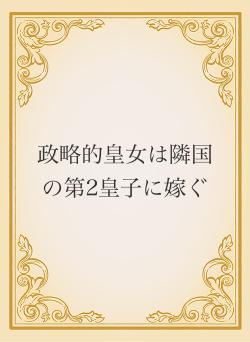 政略的皇女は隣国の第2皇子に嫁ぐ