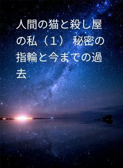 人間の猫と殺し屋の私（１） 秘密の指輪と今までの過去