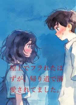 屋上でフラれたはずが、帰り道で溺愛されてました。