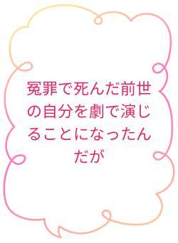 冤罪で死んだ前世の自分を劇で演じることになったんだが
