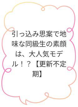 引っ込み思案で地味な同級生の素顔は、大人気モデル！？【更新不定期】