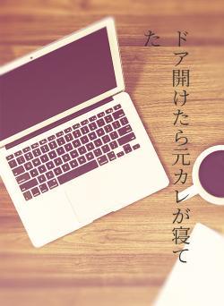 ドア開けたら元カレが寝てた