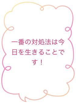 一番の対処法は今日を生きることです！