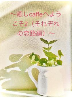 〜癒しcaffeへようこそ2（それぞれの恋路編）〜