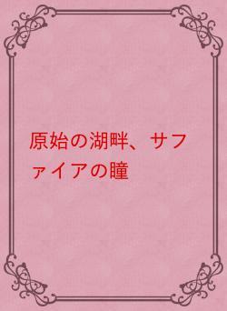 原始の湖畔、サファイアの瞳