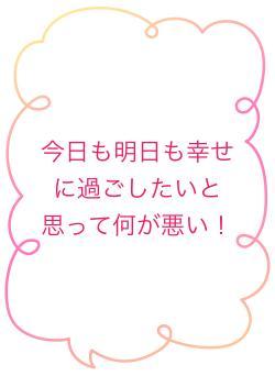 今日も明日も幸せに過ごしたいと思って何が悪い！