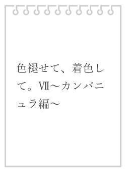 色褪せて、着色して。Ⅶ~カンパニュラ編~