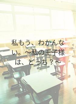私もう、わかんない。〜私の王子様は、どっち?〜