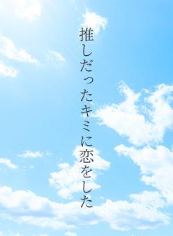 推しだったキミに恋をした