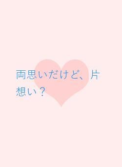 両思いだけど、片想い？