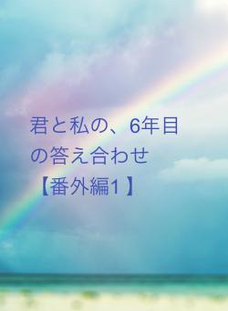 君と私の、6年目の答え合わせ　　【番外編1 】