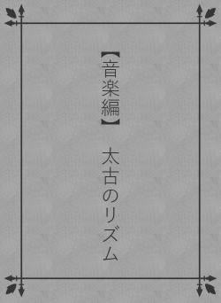 【音楽編】　太古のリズム