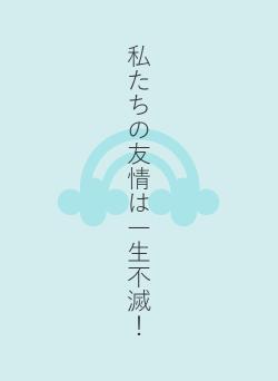 私たちの友情は一生不滅！