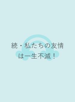 続・私たちの友情は一生不滅!