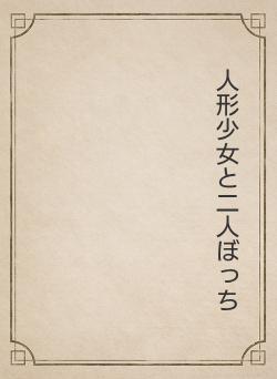 人形少女と二人ぼっち