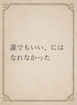 誰でもいい、にはなれなかった