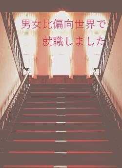 男女比偏向世界で就職しました