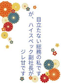 目立たない総務の私ですが、ハイスペック副社長の激甘です