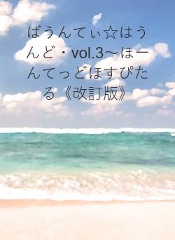ばうんてぃ☆はうんど・vol.3～ほーんてっどほすぴたる《改訂版》